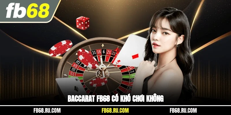 Baccarat FB68 có khó chơi không?