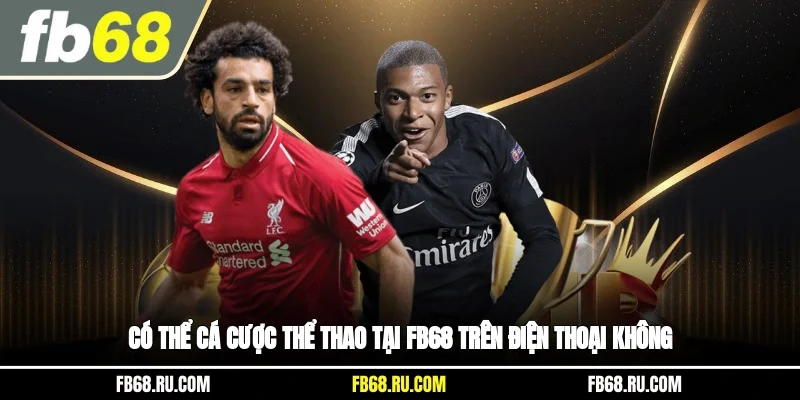 Có thể cá cược thể thao tại FB68 trên điện thoại không?