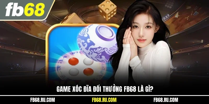 Game xóc đĩa đổi thưởng FB68 là gì?