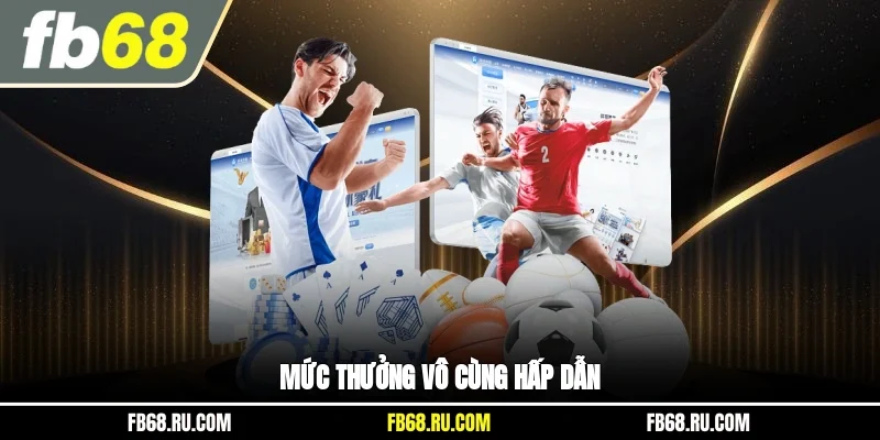 Mức thưởng vô cùng hấp dẫn