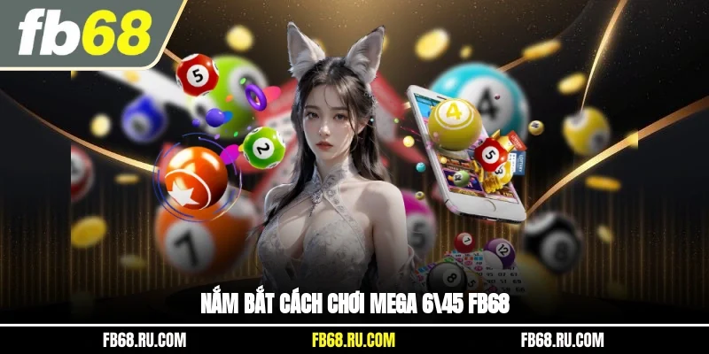 Nắm bắt cách chơi Mega 6/45 FB68