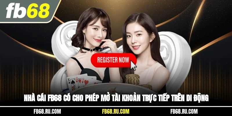 Nhà cái FB68 có cho phép mở tài khoản trực tiếp trên di động?