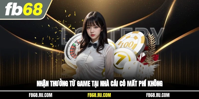 Nhận thưởng từ game tại nhà cái có mất phí không?