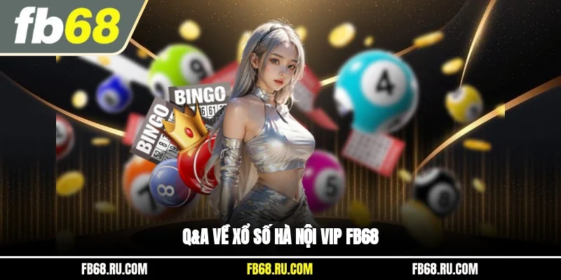 Q&A về xổ số Hà Nội Vip FB68